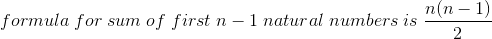 formula\;for\;sum\;of\;first\;n-1\;natural\;numbers\;is\;\frac{n(n-1)}{2}