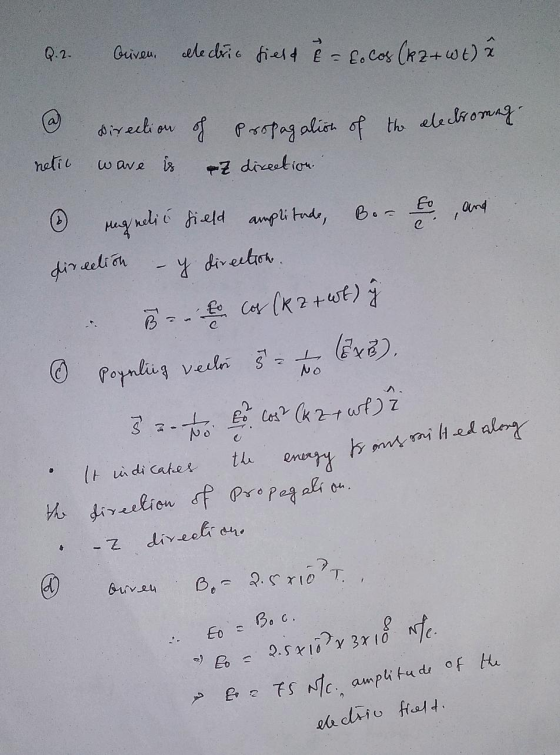 Q.2. Oriven, electric field & = Cocos (K 2+ wt) à @ direction of propagation of the electromag. ez direction. netic ware is a