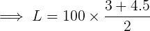 3+4.5 = L = 100 x