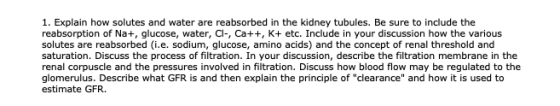 1. Explain how solutes and water are reabsorbed in the kidney tubules. Be sure to include the reabsorption of Na+, glucose, w