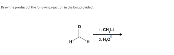 Draw the product of the following reaction in the box provided. 1. CH Li 2. H,0 H H