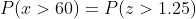 P(> 60) = P(2 > 1.25)