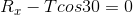 R_{x}-Tcos30=0