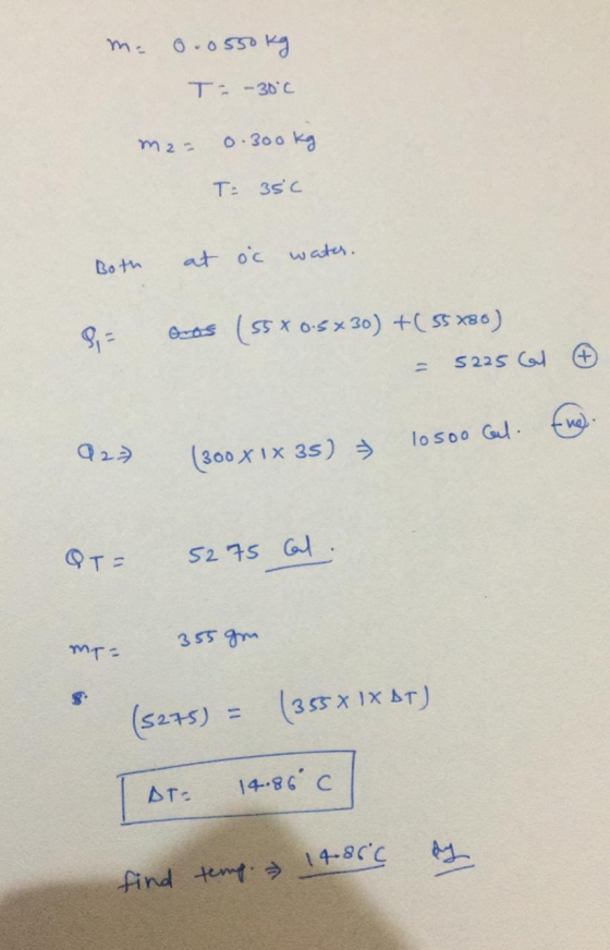 m. 0.0550kg T= -30°C m2 0.300 kg T= 35c Both at oc water. Bros (55 x 0.5*30) +( 55 xo) 5225 cal а), losoo Cel. 927 (300 X 1X