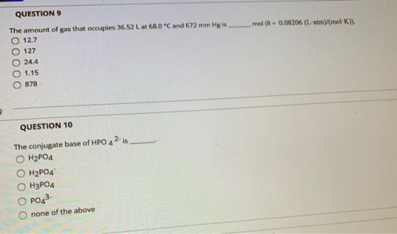 mol (R = 0.08206 (Latmy (mol·K)). QUESTION 9 The amount of gas that occupies 36.52 L at 68,0 C and 672 mm Hg is O 12.7 O 12