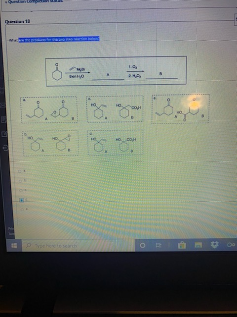 Question com Question 18 What are the products for to reaction below را .1 ميn A هر 2 الري راه h .COM . B Type here to sea