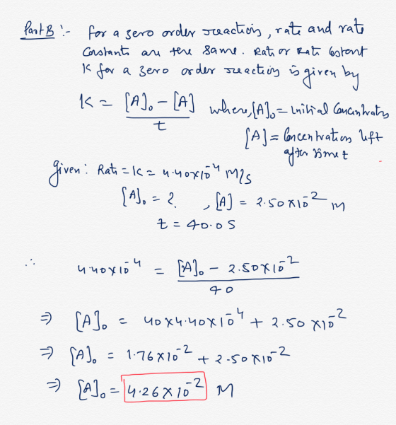 Part B :- for a gero order reactions, rate and rate Constants are the same. Rate or Rate estent k for a zero order reaction i