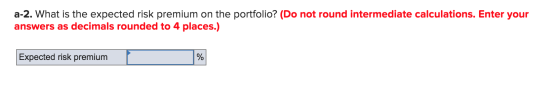 a-2. What is the expected risk premium on the portfolio? (Do not round intermediate calculations. Enter your answers as decim