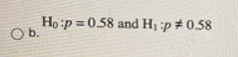 Ho:p=0.58 and Hp0.58 O b.