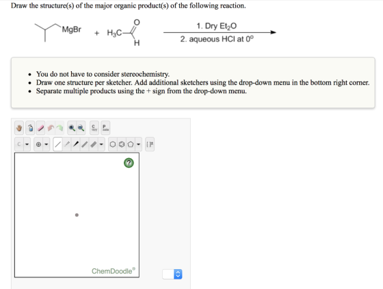 Draw the structure(s) of the major organic product(s) of the following reaction. MgBr + H3C 1. Dry Eto 2. aqueous HCl at 0° •