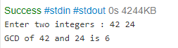 Success #stdin #stdout Os 4244KB Enter two integers : 42 24 GCD of 42 and 24 is 6