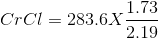 CrCl = 283.6 X \frac{1.73}{2.19}