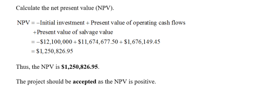 Calculate the net present value (NPV). NPV = -Initial investment + Present value of operating cash flows +Present value of sa