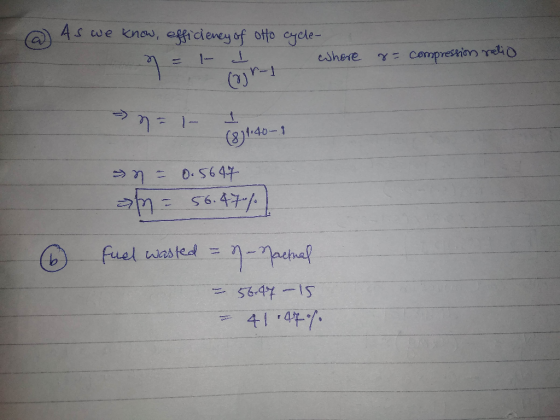 o As we know, efficiency of otto cycle- = |- - where ny = compression ratio n = 0.5647 an = 56.47% - 6 fuel wasted = f - Nach