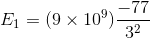 E_{1}=(9\times 10^{9})\frac{-77}{3^{2}}