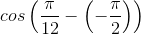 cos\left ( \frac{\pi }{12}- \left ( -\frac{\pi }{2} \right )\right )