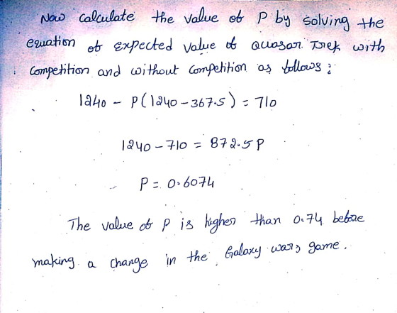 Now calculate the value of p by solving the equation of Expected value of Quasar Trek with competition and without competitio