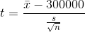 t=\frac{\bar{x}-300000}{\frac{s}{\sqrt{n}}}