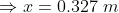 Rightarrow x= 0.327~m