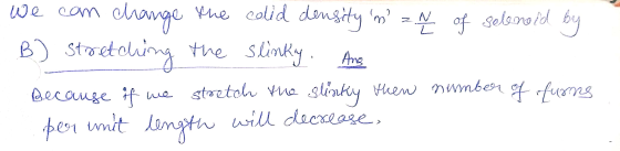 N of selenoid by We can change the colid density n B) stretching the slinky. Ang Because if we stretch the slinky then per