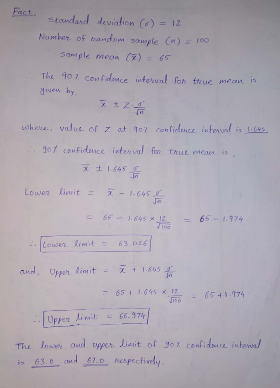 fact, standard deviation (6) = 12 Number of random sample (n) = 100 Sample mean (e) = 65 The 90% confidence interval for true