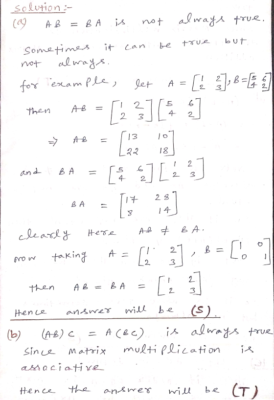 solution : 09 AB = BA is not always true. but true be can sometimes it not always for example, 5 6 let 31,6 3-4 42 A = [L [{