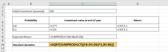 2 А в Initial investment (assumed) 100 Probability Investment value at end of year Return 0.8 0.2 =C2*3 =C2/2 =C5/C2-1 =C6/C2