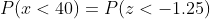 P<40) = P(Z < -1.25)