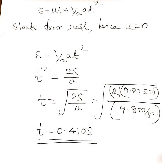 S=ut+yat? starts from reft, hence u=0 S=% at? 2S t = 25 ta 125 (2X0.8257 (9.8 m/s2 t=0 -0 410S