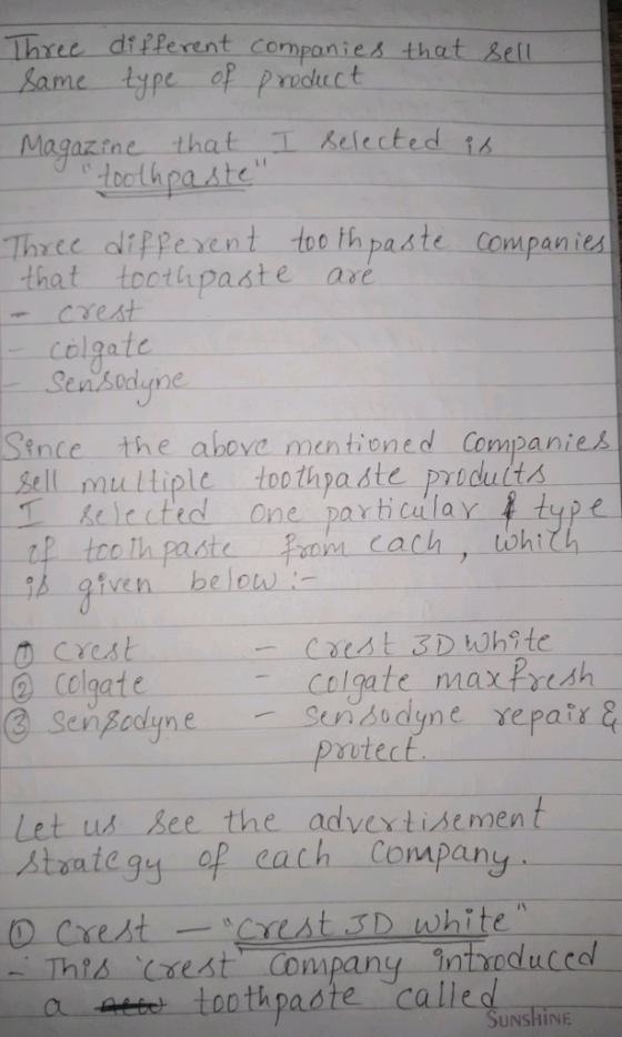 Three dilferent companies that set ame iype of pruchect Magazin e--that-工人elected-14 othpaste : Three oltpperent too thpaste Compa n ics that toothpaste are = creat colgate odgn Since the above mentioned Companie Sell muitiple toothpaste prudutts (le lected one particulaY-1-type ven be Crest Calgate (3 scipodune ma aut Let us see the advcrtisement staaiegy of cach Company This Cest Compan ceal toothpadte calle SUNSHINE