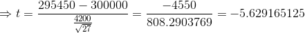 \Rightarrow t=\frac{295450-300000}{\frac{4200}{\sqrt{27}}}=\frac{-4550}{808.2903769}=-5.629165125