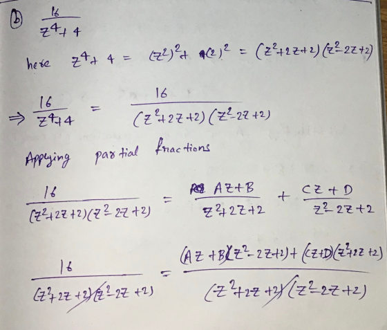 z4 + 4 here 24+ 4 = (72)² + (2)² = (2²42 Z+2) (2²22 +2) | 16 16 → 2444 = (z?+27 +2) (Z2-22 +2) Applying partial fractions 16