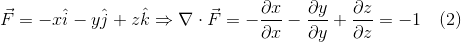 \vec{F} = -x\hat{i}-y\hat{j}+z\hat{k}\Rightarrow \nabla\cdot\vec{F} = -\frac{\partial x}{\partial x}-\frac{\partial y}{\partial y}+\frac{\partial z}{\partial z} = -1 \quad (2)
