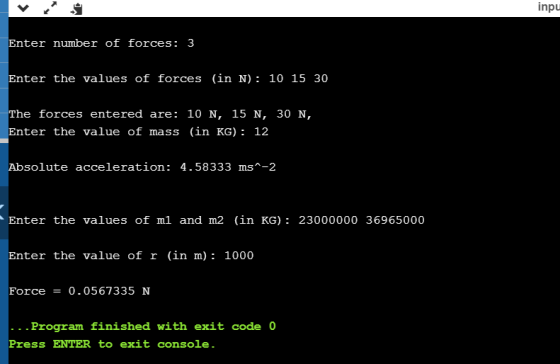 inpu Enter number of forces: 3 Enter the values of forces (in N): 10 15 30 The forces entered are: 10 N, 15 N, 30 N, Enter th