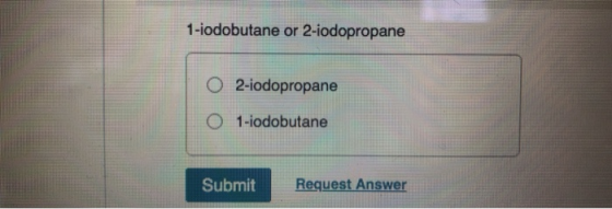 1-iodobutane or 2-iodopropane O 2-iodopropane O 1-iodobutane Submit Request Answer