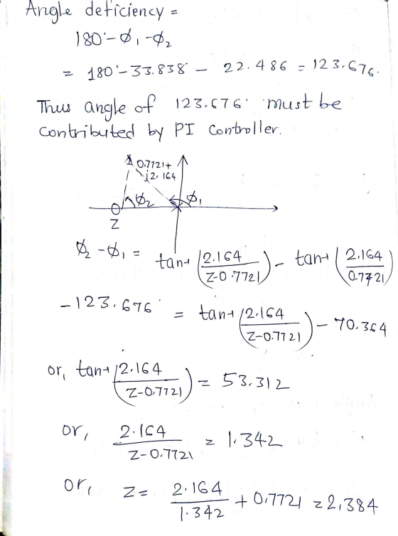 Angle deficiency - 180-6,-02 180-33.8381 - 22.486 - 123.676 Thus angle of 123.676 must be Contributed by PI Controller. 0.712