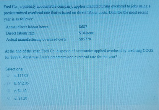 Fred Co., a publicly accountable company, applies manufacturing overhead to jobs using a predetermined overhead rate that is
