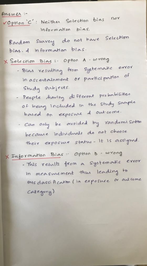 Answer :- Voption c: Neither Selection bias nor Information bias. Random Survey do not have selection bias. & information b