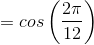 =cos\left ( \frac{2\pi }{12}\right )