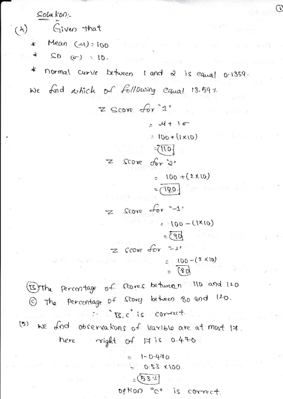 solution: .(4) . Given that * Mean - 100 * SD © = 10. * normal curve between cand a is equal 0.1359. we find which of followi