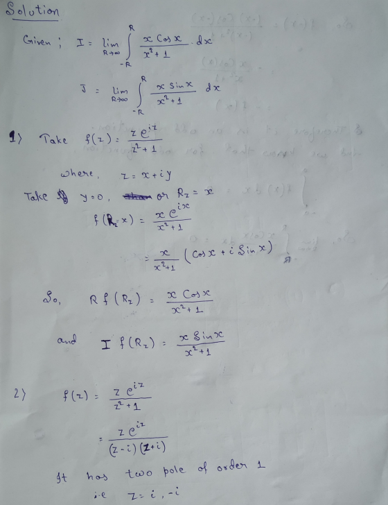 Solution R Given ; doc I= lim Ryoo x Cosx x² + 1 R Labo dx ac Sink Lim Rtoo xc² + 1 -R zeiz 1) Take f(z) : z2 + 1 vo where, I