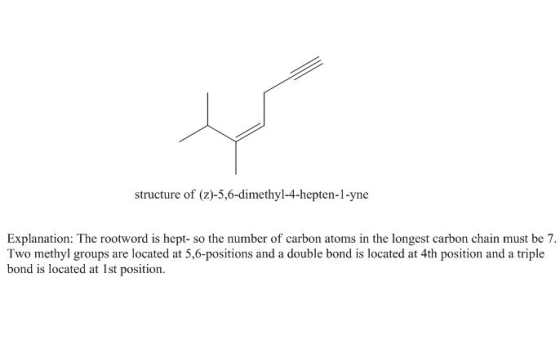 structure of (z)-5,6-dimethyl-4-hepten-1-yne Explanation: The rootword is hept- so the number of carbon atoms in the longest