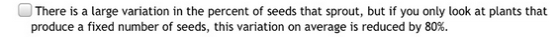 There is a large variation in the percent of seeds that sprout, but if you only look at plants that produce a fixed number of