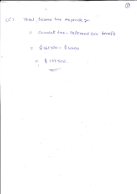 1 (c) Total, income tax expense of = Ceurrent tax-Deferred tan benefit = $161700~ $4200 . & 1575oo.