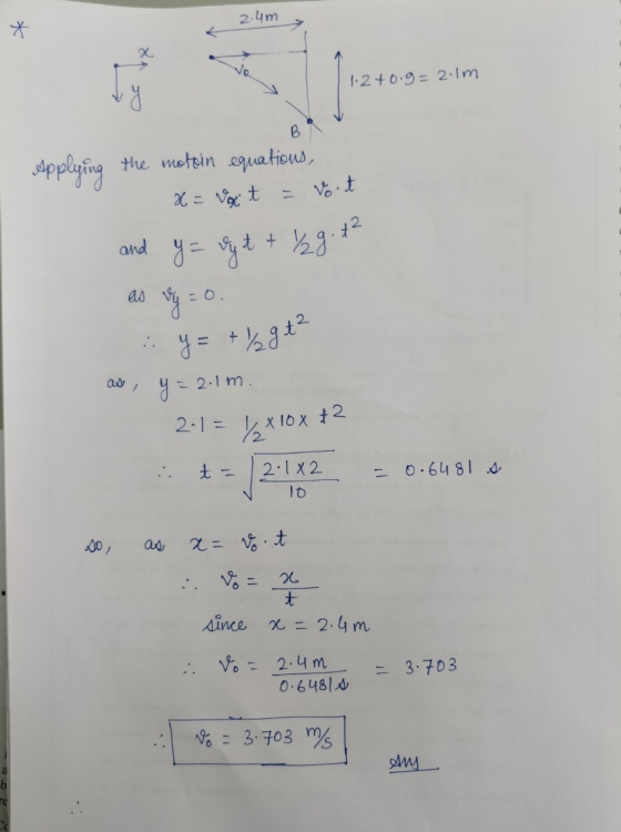 2.4m * x 1.2+0.9= 2.1m B Applying Voit the motoin equations, x = Voit and y = vyt + /2g *2 as wij zo. 9t2 y= + % go y = 2.1 m