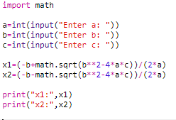 import math a=int(input(Enter a: )) b=int(input(Enter b: )) c=int(input(Enter c: )) x1=(-b-math.sqrt(b**2-4*a*c))/(2*a)
