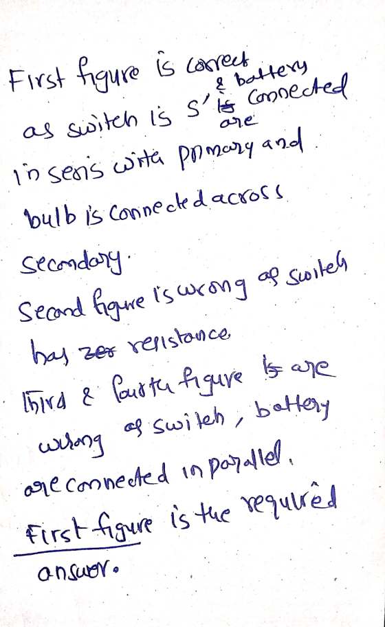 second figure is wrong af soiled First figure is correct Correct & battery as switch is sis connected are in seris with prim
