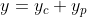 y=y_c+y_p