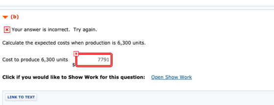 (b) * Your answer is incorrect. Try again. Calculate the expected costs when production is 6,300 units. Cost to produce 6,300