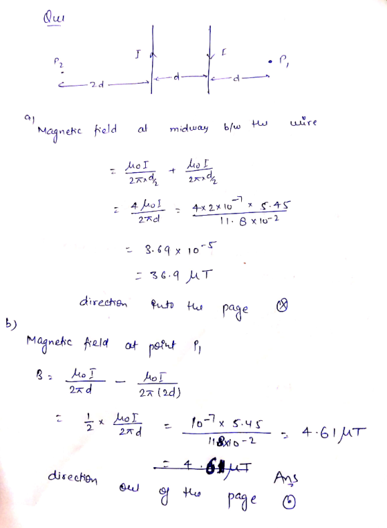 . ad Magnetic field at midway b/w the wire 4 uo 2nd = 4x 2 x 10 x 5.45 ||: 8 x lo-2 E 3.69x10- = 36.9 UT b) direction auto th
